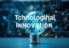 L’Innovation Technologique: Les Tendances Qui Transforment Notre Futur Technological Innovation: The Trends That Are Transforming Our Future